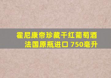 霍尼康帝珍藏干红葡萄酒 法国原瓶进口 750毫升